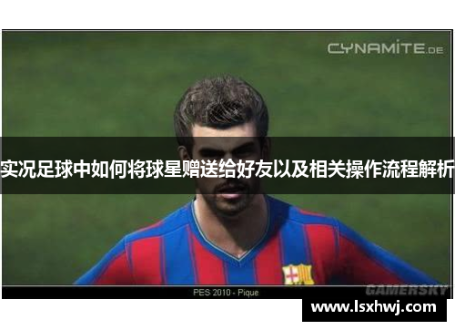 实况足球中如何将球星赠送给好友以及相关操作流程解析
